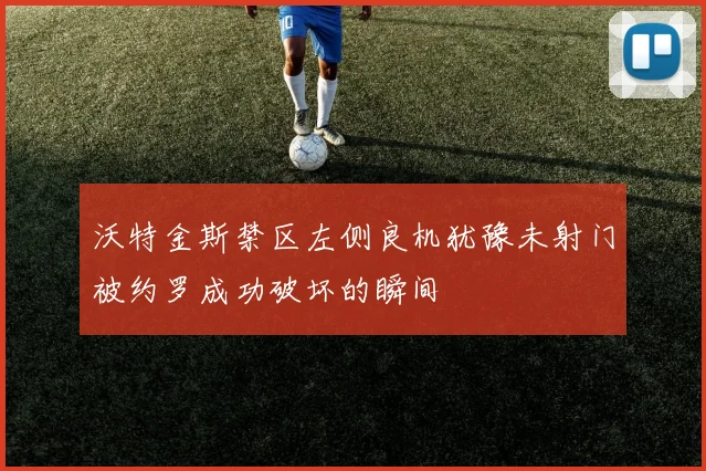 沃特金斯禁区左侧良机犹豫未射门被约罗成功破坏的瞬间